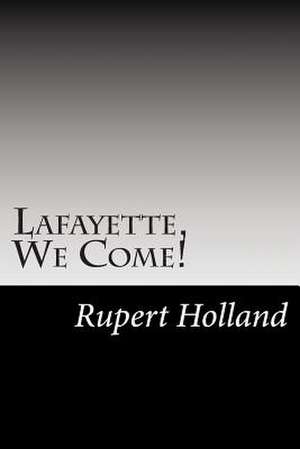 Lafayette, We Come! de Rupert S. Holland