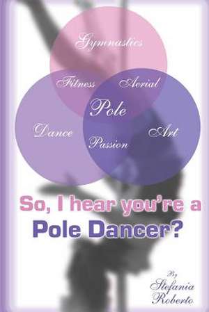 So I Hear You're a Pole Dancer? de Stefania Roberto