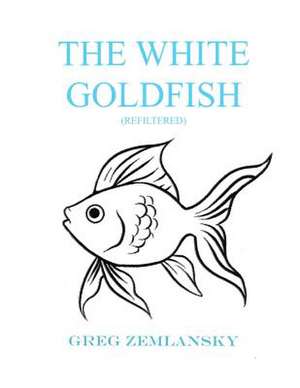 The White Goldfish (Refiltered) de Greg Zemlansky