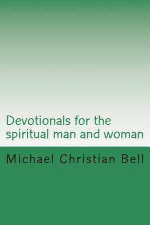 Devotionals for the Spiritual Man and Woman de Michael Christian Bell