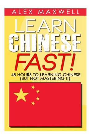 Learn Chinese Fast de Alex Maxwell