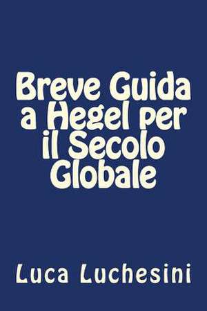 Breve Guida a Hegel Per Il Secolo Globale de Luca Luchesini