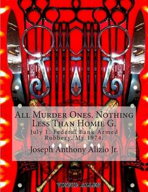 All Murder Ones. Nothing Less Than Homie G. de King Joseph Anthony Alizio Jr