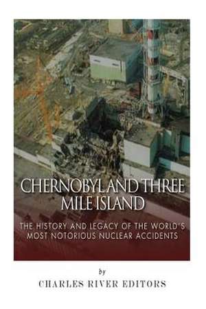 Chernobyl and Three Mile Island de Charles River Editors