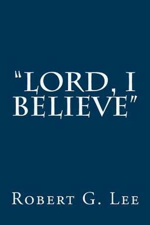 Lord, I Believe de Robert G. Lee