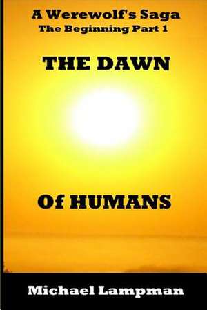 The Dawn of Humans a Werewolf's Saga the Beginning Part 1