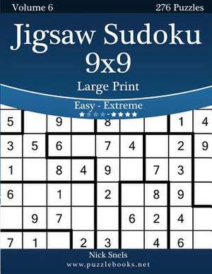 Jigsaw Sudoku 9x9 Large Print - Easy to Extreme - Volume 6 - 276 Puzzles de Nick Snels