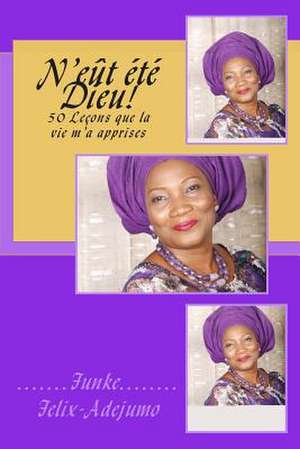 N'Eut Ete Dieu! de Funke Felix-Adejumo