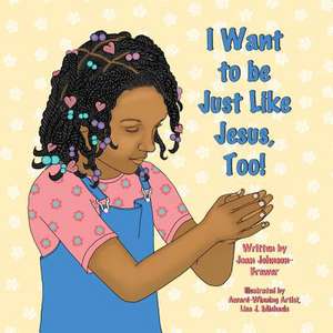 I Want to Be Just Like Jesus, Too! de Joan Johnson-Brewer