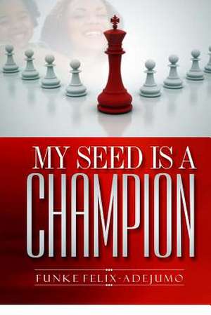 My Seed Is a Champion! de Funke Felix-Adejumo