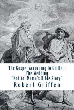 The Gospel According to Griffen de Rev Robert G. Griffen MDIV