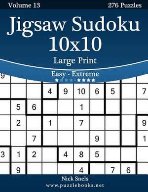 Jigsaw Sudoku 10x10 Large Print - Easy to Extreme - Volume 13 - 276 Puzzles de Nick Snels