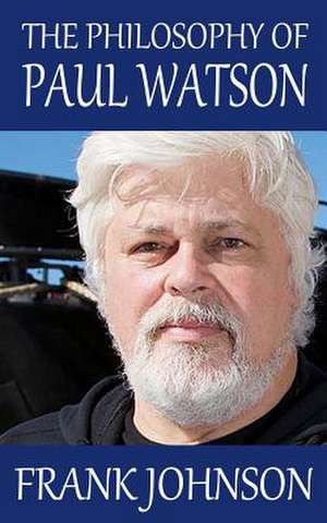 The Philosophy of Paul Watson de Frank Johnson