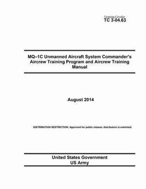 Training Circular Tc 3-04.63 Mq-1c Unmanned Aircraft System Commander's Aircrew Training Program and Aircrew Training Manual August 2014 de United States Government Us Army