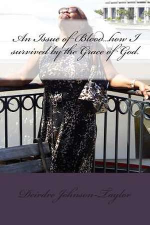 An Issue of Blood...How I Survived by the Grace of God de Deirdre Marie Johnson-Taylor