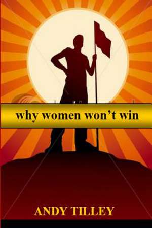 Why Women Won't Win de Andy Tilley