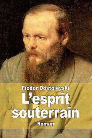 L'Esprit Souterrain de Fiodor Dostoievski