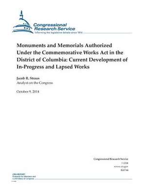 Monuments and Memorials Authorized Under the Commemorative Works ACT in the District of Columbia de Congressional Research Service