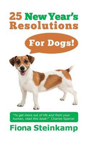 25 New Year's Resolutions - For Dogs! de Fiona Steinkamp