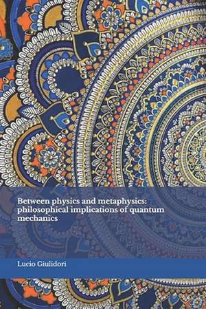 Between Physics and Metaphysics de Lucio Giuliodori