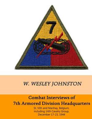 Combat Interviews of 7th Armored Division Headquarters de W. Wesley Johnston