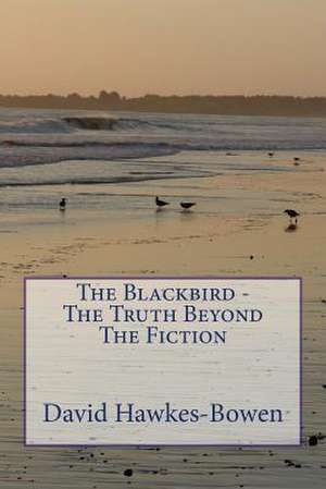 The Blackbird - The Truth Beyond the Fiction de David Hawkes-Bowen