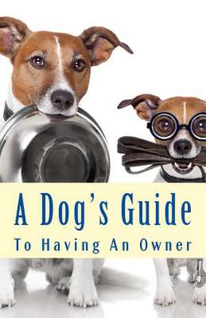 A Dog's Guide to Having an Owner de Nate Roberts