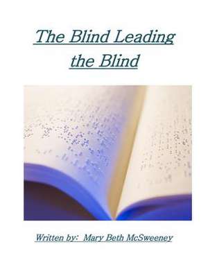 The Blind Leading the Blind de Mary Beth McSweeney