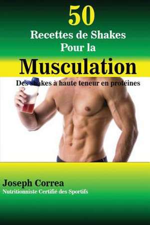 50 Recettes de Shakes Pour La Musculation de Correa (Nutritionniste Certifie Des Spor