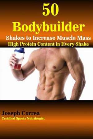 50 Bodybuilder Shakes to Increase Muscle Mass de Correa (Certified Sports Nutritionist)