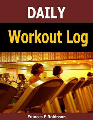 Daily Workout Log de Frances P. Robinson