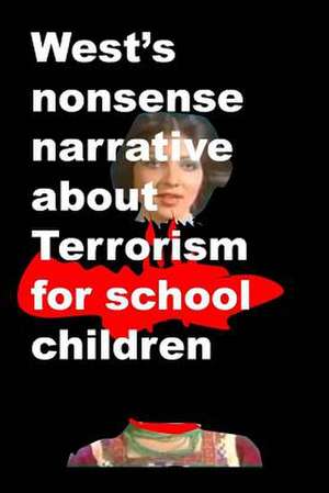 Wests Nonsense Narrative about Terrorism for School Children de Agha Humayun Amin