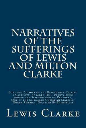 Narratives of the Sufferings of Lewis and Milton Clarke de Lewis G. Clarke