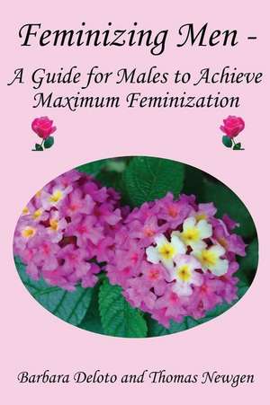 Feminizing Men - A Guide for Males to Achieve Maximum Feminization de Barbara Deloto