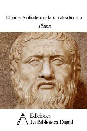 El Primer Alcibiades O de La Naturaleza Humana de Platon