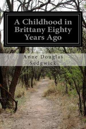 A Childhood in Brittany Eighty Years Ago de Sedgwick, Anne Douglas