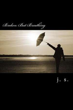 Broken But Breathing de J. S.