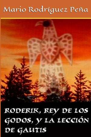 Roderik, Rey de Los Godos, y La Leccion de Gautis de Mario Rodriguez Pena