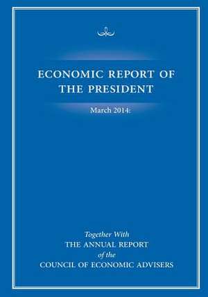 Economic Report of the President March 2014 de U S Government Printing Office