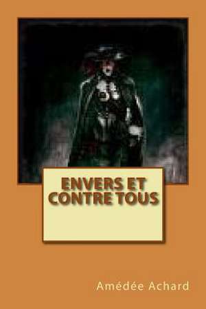 Envers Et Contre Tous de M. Amedee Achard