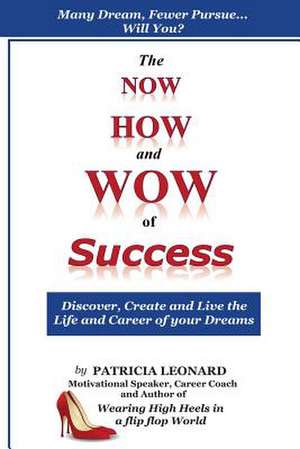 The Now, How and Wow of Success de Patricia Leonard