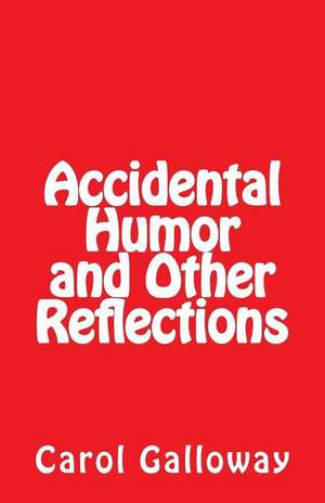 Accidental Humor and Other Reflections de Carol Galloway