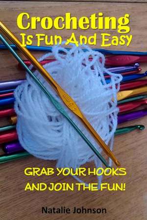 Crocheting Is Fun and Easy: Grab the Hook and Join the Fun de Natalie Johnson