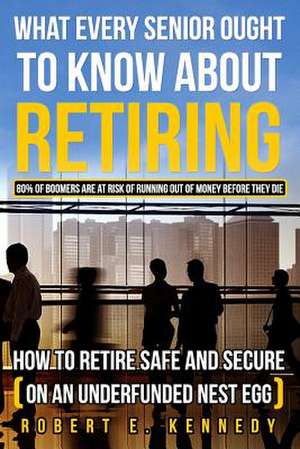 What Every Senior Ought to Know about Retiring de Robert E. Kennedy