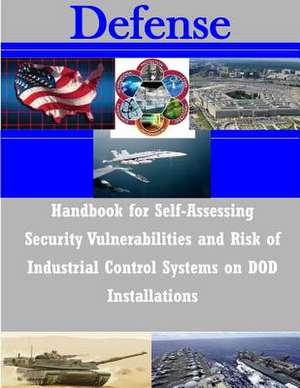 Handbook for Self-Assessing Security Vulnerabilities and Risk of Industrial Control Systems on Dod Installations de Office of the Secretary of Defense