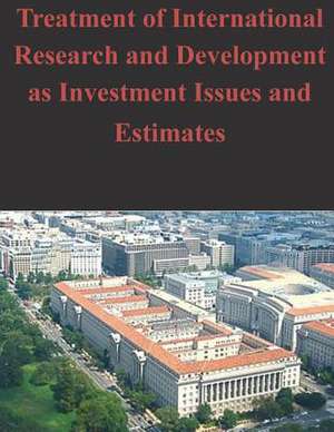 Treatment of International Research and Development as Investment Issues and Estimates de U S Dept of Commerce