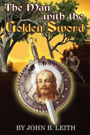 The Man with the Golden Sword de John B. Leith