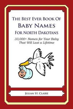 The Best Ever Book of Baby Names for North Dakotans de Julian St Claire