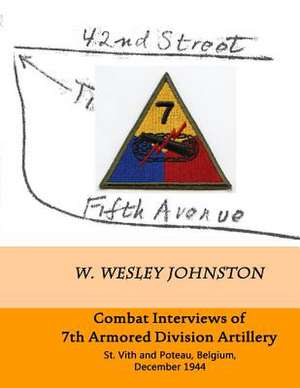 Combat Interviews of 7th Armored Division Artillery de W. Wesley Johnston