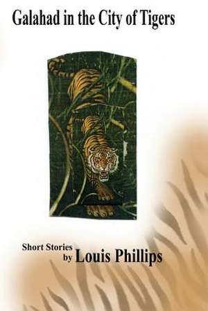 Galahad in the City of Tigers de Louis Phillips